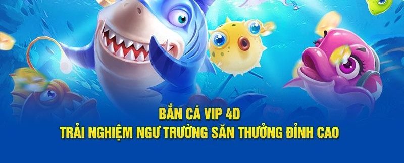 Bắn cá vip 4d